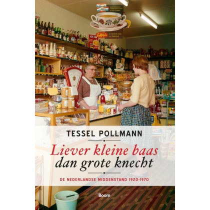 Liever kleine baas dan grote knecht: de Nederlandse middenstand 1920-1970