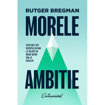 Morele ambitie - Stop met het verspillen van je talent en maak werk van je idealen