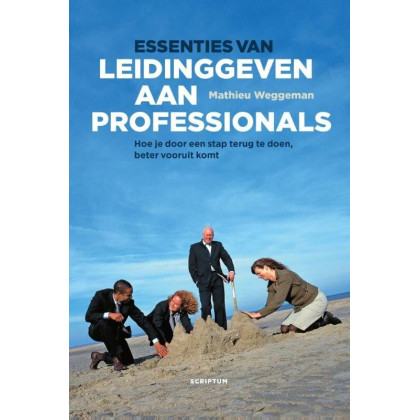 Essenties van leidinggeven aan professionals / druk 1: hoe je door een stap terug te doen, beter vooruit komt