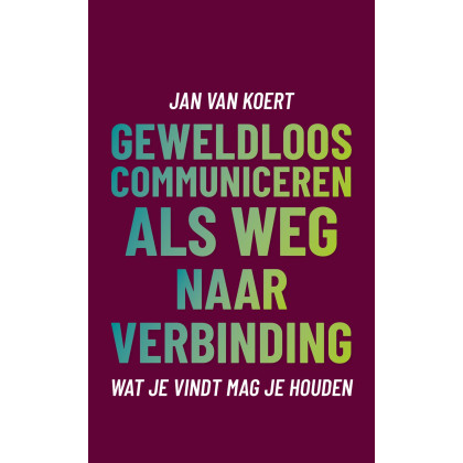 Wat je vindt mag je houden: geweldloos communiceren als weg naar verbinding (Dutch Edition)
