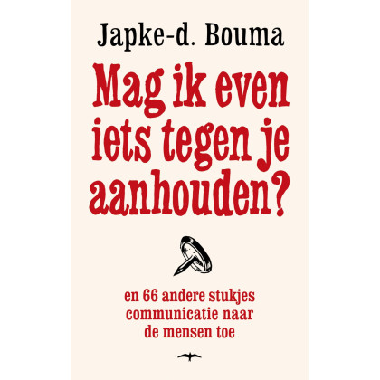 Mag ik even iets tegen je aanhouden?: en 66 andere stukjes communicatie naar de mensen toe (Dutch Edition)