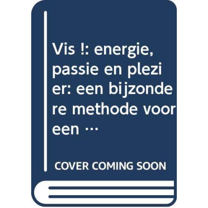 Vis !: energie, passie en plezier: een bijzondere methode voor een beter moreel en betere resultaten