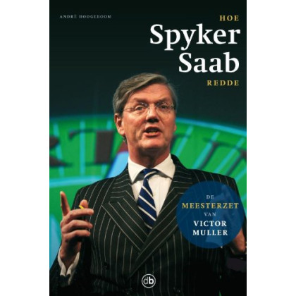 Hoe Spyker Saab redde / druk 1: de wereldwijde overlevingstocht van een sportwagen uit Zeewolde