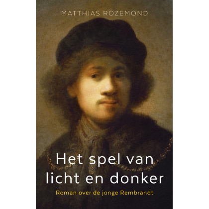 Het spel van licht en donker: Roman over de jonge Rembrandt (Dutch Edition)