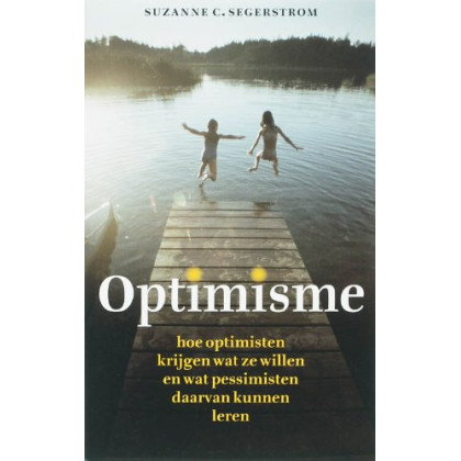 Optimisme: hoe optimisten krijgen wat ze willen en wat pessimisten daarvan kunnen leren