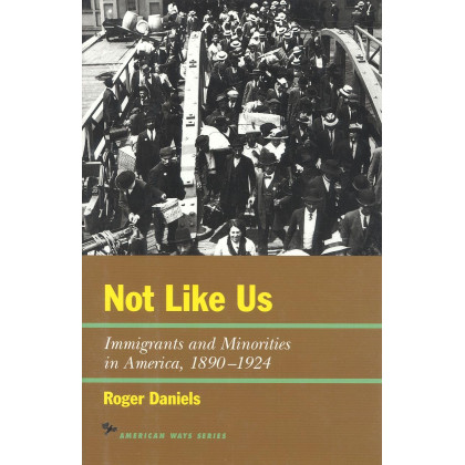 Not Like Us: Immigrants and Minorities in America 1890-1924 (The American Ways Series)