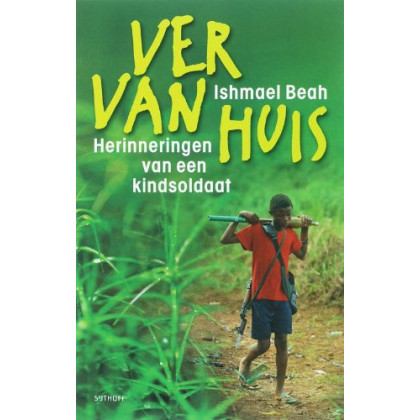 Ver van huis: herinneringen van een kindsoldaat
