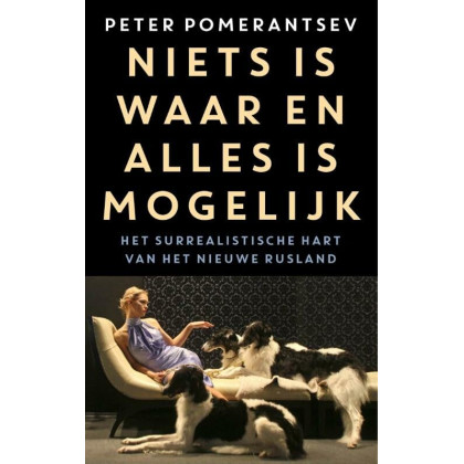 Niets is waar en alles is mogelijk: het surrealistische hart van het nieuwe Rusland (Dutch Edition)