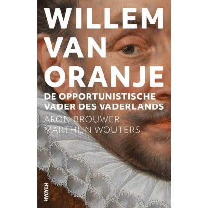 Willem van Oranje: De opportunistische Vader des Vaderlands
