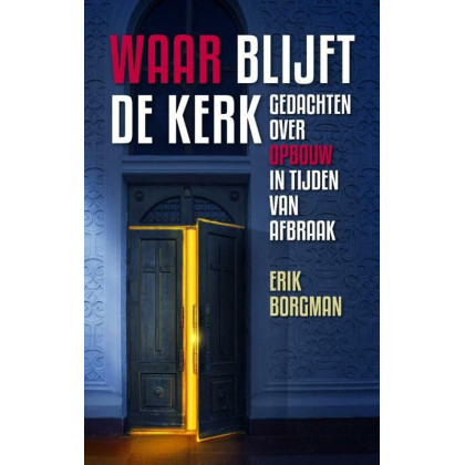 Waar blijft de kerk?: Gedachten over opbouw in tijden van afbraak (Dutch Edition)