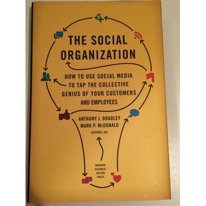The Social Organization: How to Use Social Media to Tap the Collective Genius of Your Customers and Employees
