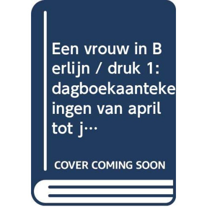 Een vrouw in Berlijn: dagboekaantekeningen van april tot juni 1945