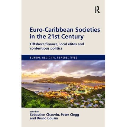 Euro-Caribbean Societies in the 21st Century: Offshore finance, local élites and contentious politics (Europa Regional Perspectives)