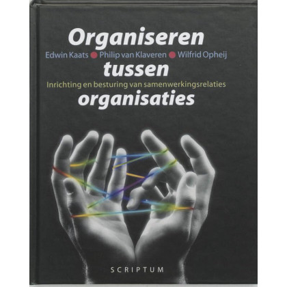Organiseren tussen organisaties: inrichting en bedturing van samenwerkingsrelaties