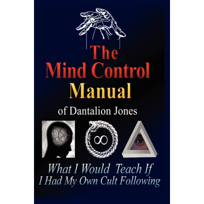The Mind Control Manual of Dantalion Jones: What I Would Teach If I Had My Own Cult Following
