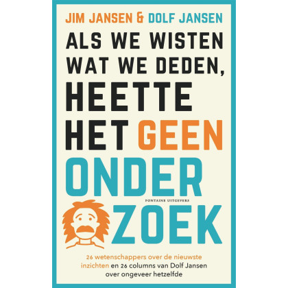 Als we wisten wat we deden, heette het geen onderzoek: 26 wetenschappers over de nieuwste inzichten en 26 columns van Dolf Jansen over ongeveer hetzelfde