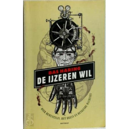 De ijzeren wil: over bewustzijn, het brein en denkende machines