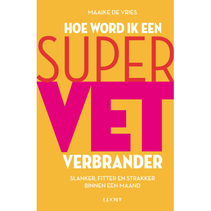 Hoe word ik een supervetverbrander: slanker, fitter en strakker binnen een maand (Dutch Edition)