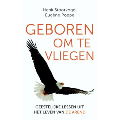 Geboren om te vliegen: geestelijke lessen uit het leven van de arend (Dutch Edition)