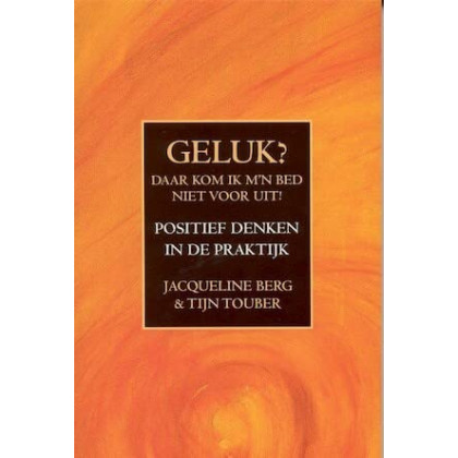 Geluk ? Daar kom ik mijn bed niet voor uit !: positief denken in de praktijk