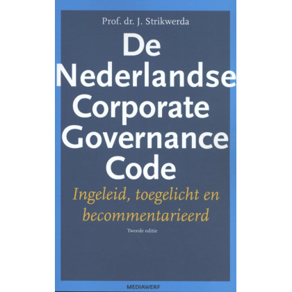 De Nederlandse Corporate Governance Code: Ingeleid, toegelicht en becommentarieerd