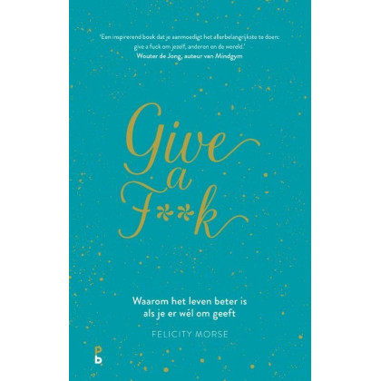 Give a f**k: waarom het leven beter is als je er wél om geeft