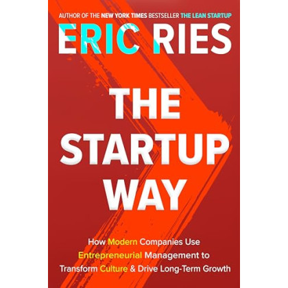 The Startup Way: How Modern Companies Use Entrepreneurial Management to Transform Culture and Drive Long-Term Growth