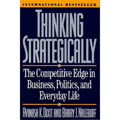 Thinking Strategically: The Competitive Edge in Business, Politics, and Everyday Life (Norton Paperback)