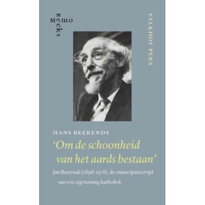 Om de schoonheid van het aards bestaan: Jan Beerends (1898-1978), de emancipatiestrijd van een eigenzinnig katholiek (MemoReeks, 24)