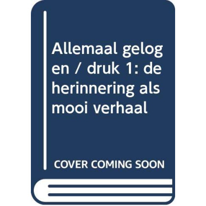 Allemaal gelogen: De herinnering als mooi verhaal (Dutch Edition)