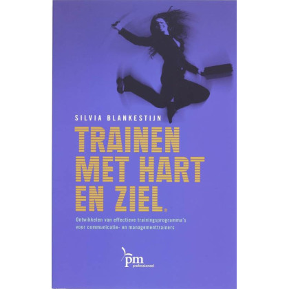 Trainen met hart en ziel: ontwikkelen van effectieve trainingsprogramma's voor communicatie- en managementtrainers (PM-reeks) (Dutch Edition)
