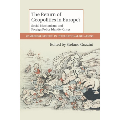 The Return of Geopolitics in Europe?: Social Mechanisms And Foreign Policy Identity Crises (Cambridge Studies in International Relations, Series Number 124)