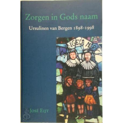 Zorgen in Gods naam: Ursulinen van Bergen, 1898-1998 (Dutch Edition)