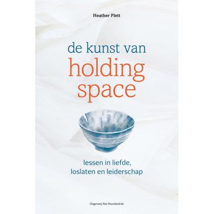 De kunst van Holding Space: Lessen in liefde, loslaten en leiderschap